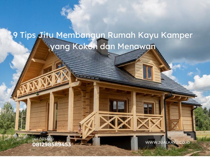 9 Tips Jitu Membangun Rumah Kayu Kamper yang Kokoh dan Menawan