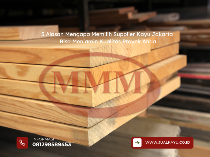 5 Alasan Mengapa Memilih Supplier Kayu Jakarta Bisa Menjamin Kualitas Proyek Anda